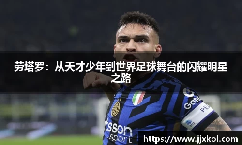 劳塔罗：从天才少年到世界足球舞台的闪耀明星之路