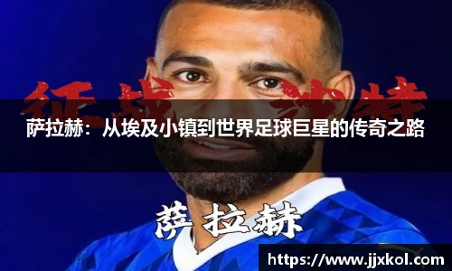 萨拉赫：从埃及小镇到世界足球巨星的传奇之路